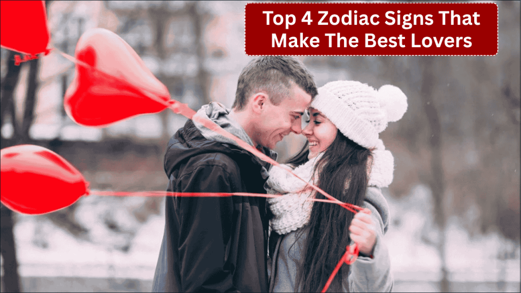 Top 4 Zodiac Signs That Make The Best Lovers